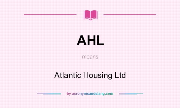 What does AHL mean? It stands for Atlantic Housing Ltd