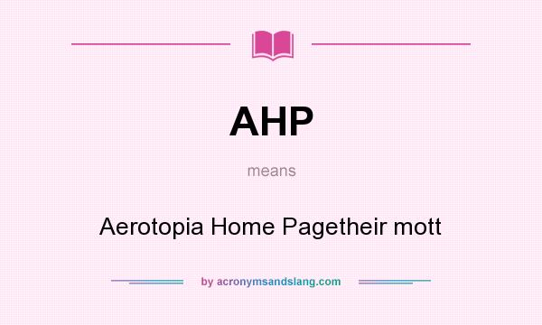 What does AHP mean? It stands for Aerotopia Home Pagetheir mott
