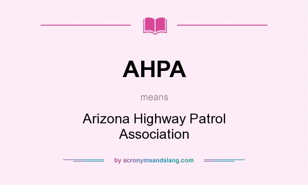 What does AHPA mean? It stands for Arizona Highway Patrol Association