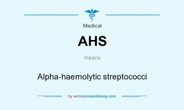 What does AHS mean? It stands for Alpha-haemolytic streptococci