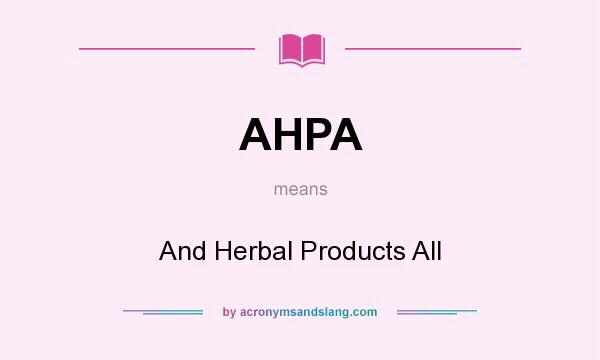 What does AHPA mean? It stands for And Herbal Products All