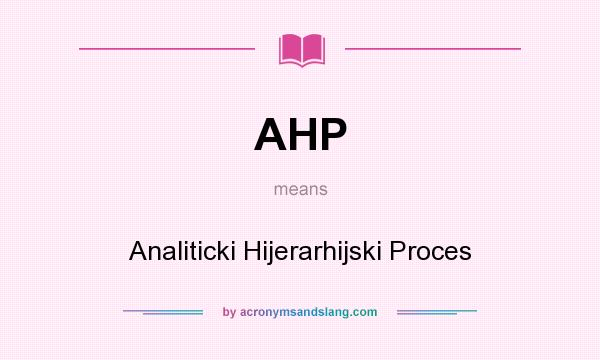 What does AHP mean? It stands for Analiticki Hijerarhijski Proces