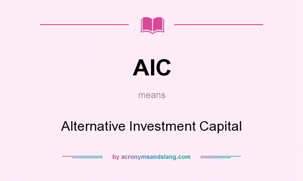 What does AIC mean? It stands for Alternative Investment Capital