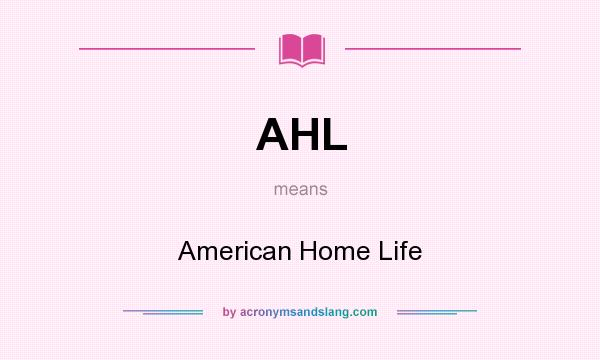 What does AHL mean? It stands for American Home Life