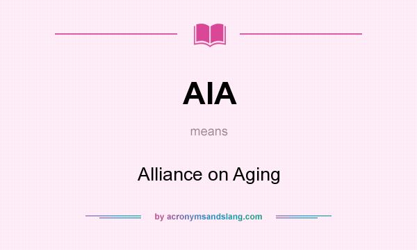 What does AIA mean? It stands for Alliance on Aging
