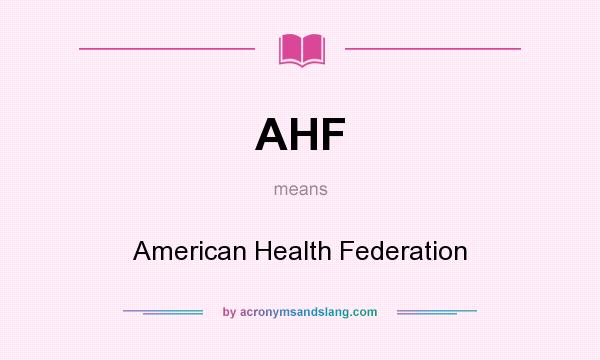 What does AHF mean? It stands for American Health Federation