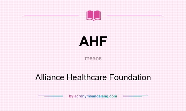What does AHF mean? It stands for Alliance Healthcare Foundation