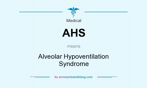 What does AHS mean? It stands for Alveolar Hypoventilation Syndrome