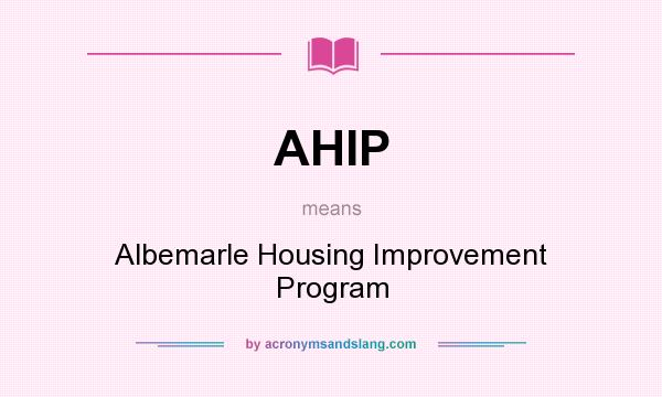 What does AHIP mean? It stands for Albemarle Housing Improvement Program