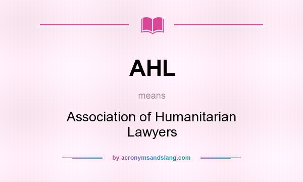 What does AHL mean? It stands for Association of Humanitarian Lawyers