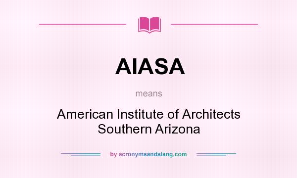 What does AIASA mean? It stands for American Institute of Architects Southern Arizona