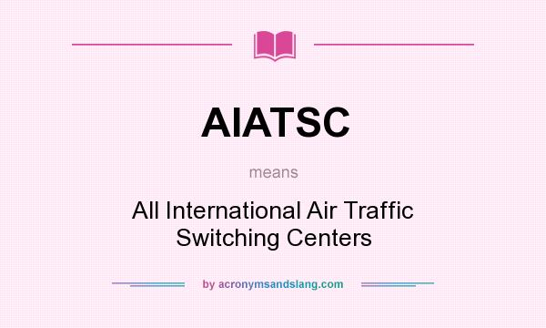 What does AIATSC mean? It stands for All International Air Traffic Switching Centers