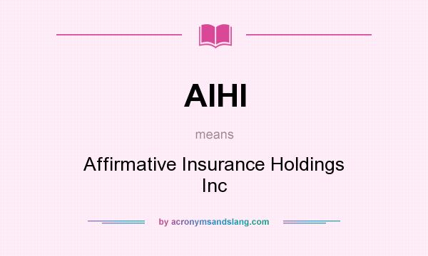 What does AIHI mean? It stands for Affirmative Insurance Holdings Inc