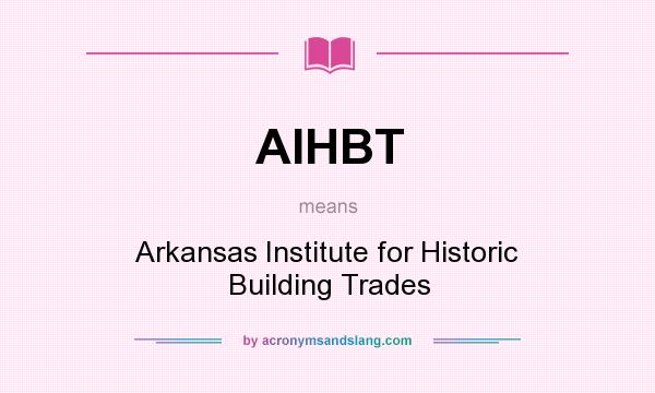 What does AIHBT mean? It stands for Arkansas Institute for Historic Building Trades