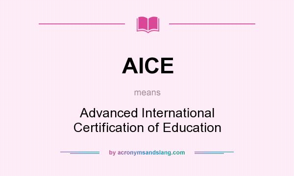What does AICE mean? It stands for Advanced International Certification of Education