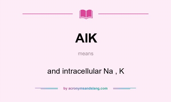 What does AIK mean? It stands for and intracellular Na , K