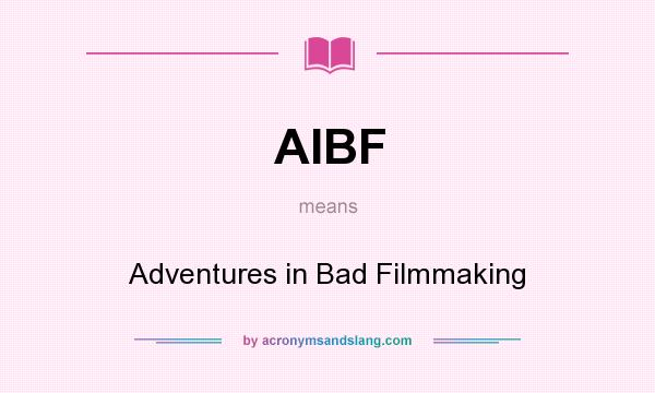 What does AIBF mean? It stands for Adventures in Bad Filmmaking