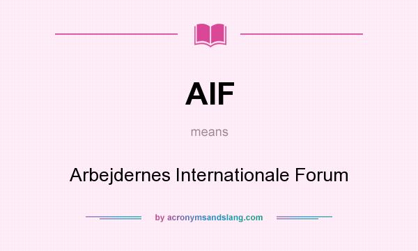 What does AIF mean? It stands for Arbejdernes Internationale Forum