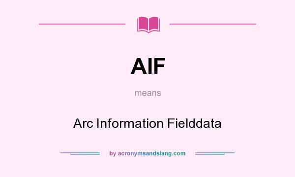 What does AIF mean? It stands for Arc Information Fielddata