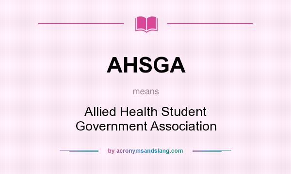 What does AHSGA mean? It stands for Allied Health Student Government Association