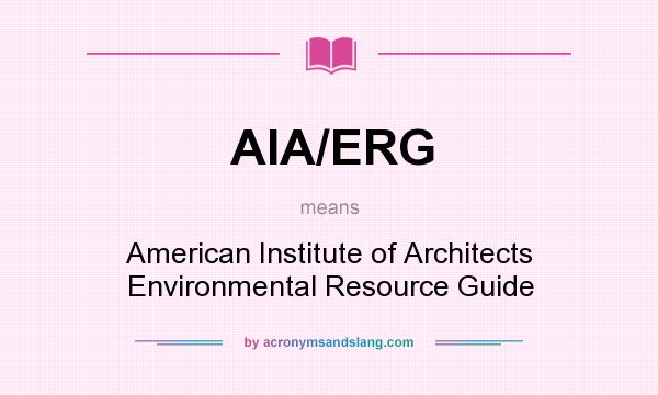 What does AIA/ERG mean? It stands for American Institute of Architects Environmental Resource Guide