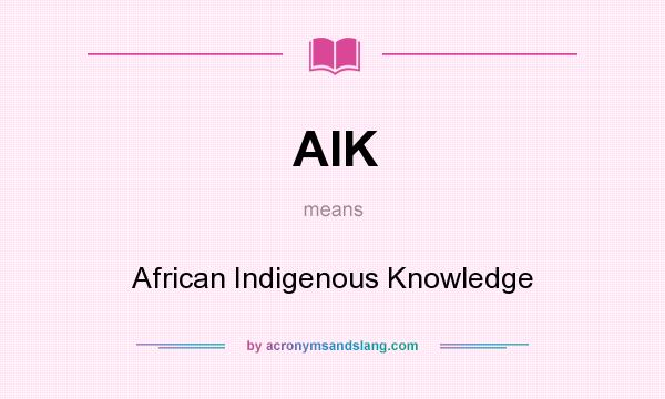 What does AIK mean? It stands for African Indigenous Knowledge