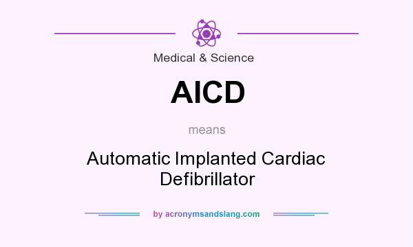 What does AICD mean? It stands for Automatic Implanted Cardiac Defibrillator