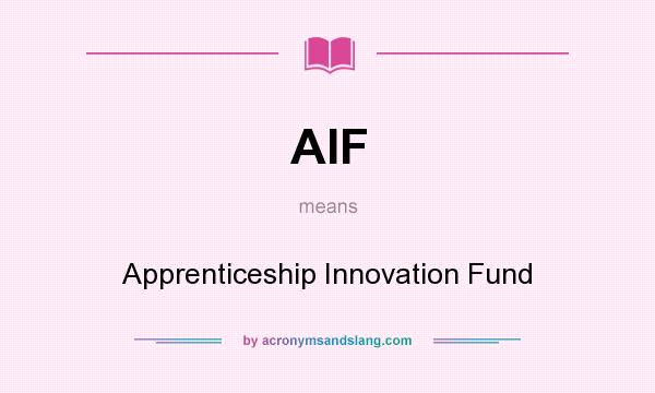 What does AIF mean? It stands for Apprenticeship Innovation Fund