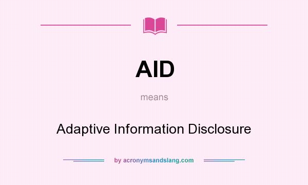 What does AID mean? It stands for Adaptive Information Disclosure