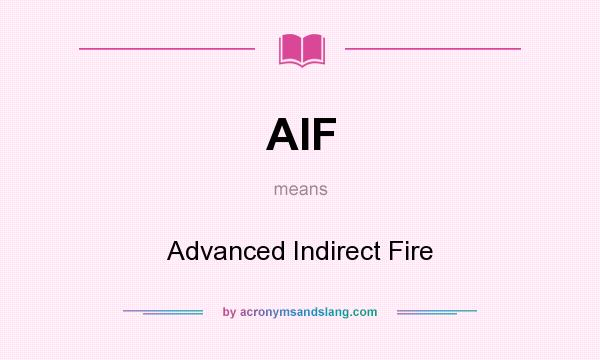 What does AIF mean? It stands for Advanced Indirect Fire
