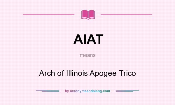 What does AIAT mean? It stands for Arch of Illinois Apogee Trico