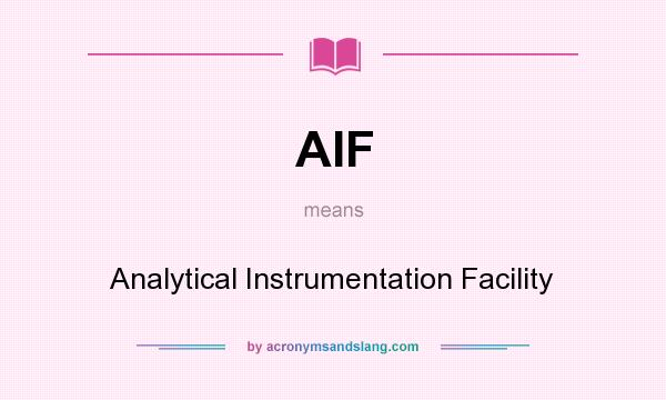 What does AIF mean? It stands for Analytical Instrumentation Facility
