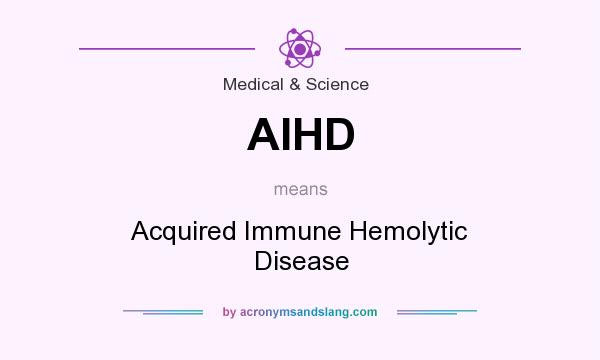 What does AIHD mean? It stands for Acquired Immune Hemolytic Disease