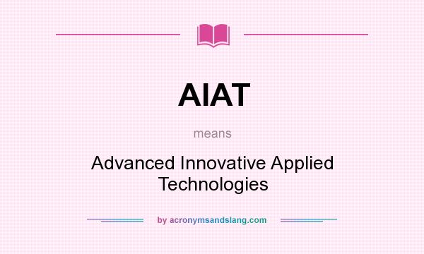 What does AIAT mean? It stands for Advanced Innovative Applied Technologies