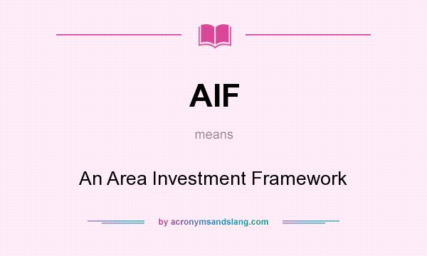 What does AIF mean? It stands for An Area Investment Framework