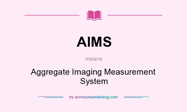 What does AIMS mean? It stands for Aggregate Imaging Measurement System
