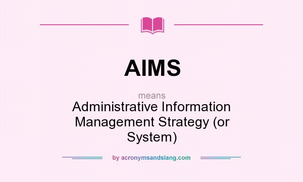 What does AIMS mean? It stands for Administrative Information Management Strategy (or System)