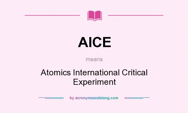 What does AICE mean? It stands for Atomics International Critical Experiment