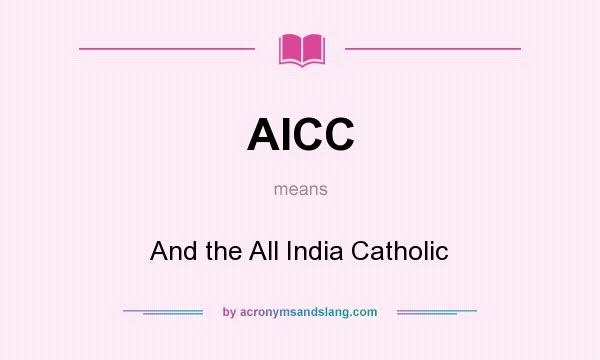 What does AICC mean? It stands for And the All India Catholic