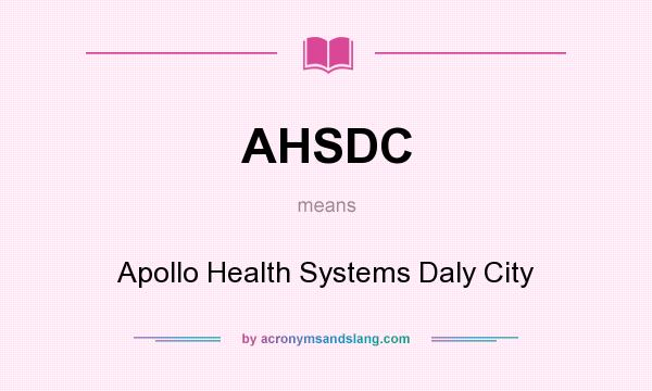 What does AHSDC mean? It stands for Apollo Health Systems Daly City