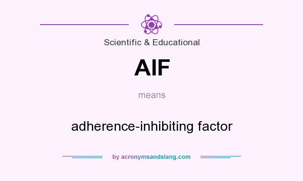 What does AIF mean? It stands for adherence-inhibiting factor