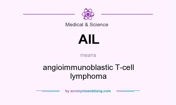 What does AIL mean? It stands for angioimmunoblastic T-cell lymphoma