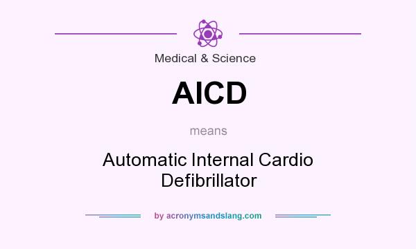 What does AICD mean? It stands for Automatic Internal Cardio Defibrillator