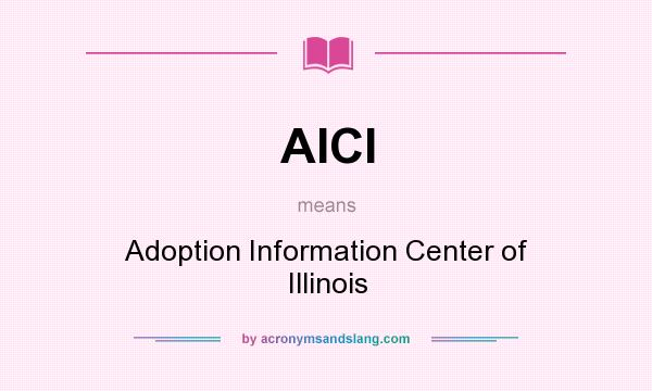 What does AICI mean? It stands for Adoption Information Center of Illinois