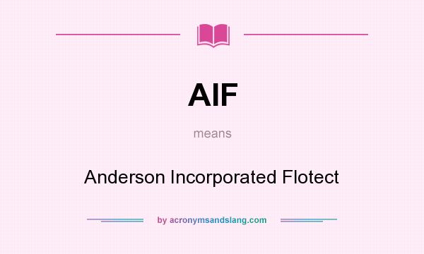 What does AIF mean? It stands for Anderson Incorporated Flotect