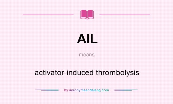 What does AIL mean? It stands for activator-induced thrombolysis