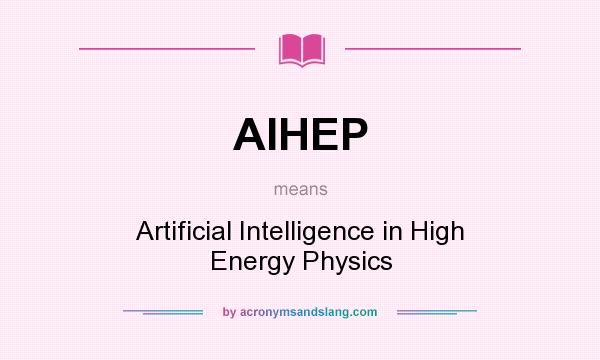 What does AIHEP mean? It stands for Artificial Intelligence in High Energy Physics