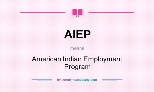 What does AIEP mean? It stands for American Indian Employment Program