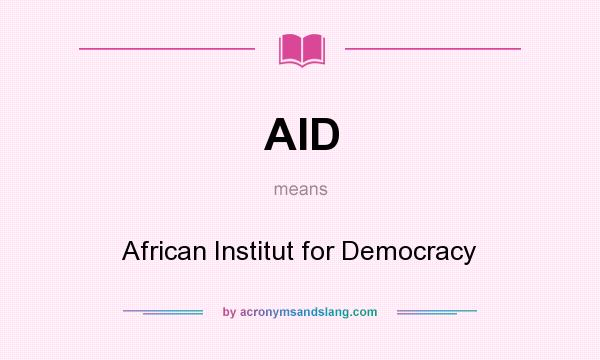 What does AID mean? It stands for African Institut for Democracy