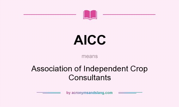 What does AICC mean? It stands for Association of Independent Crop Consultants